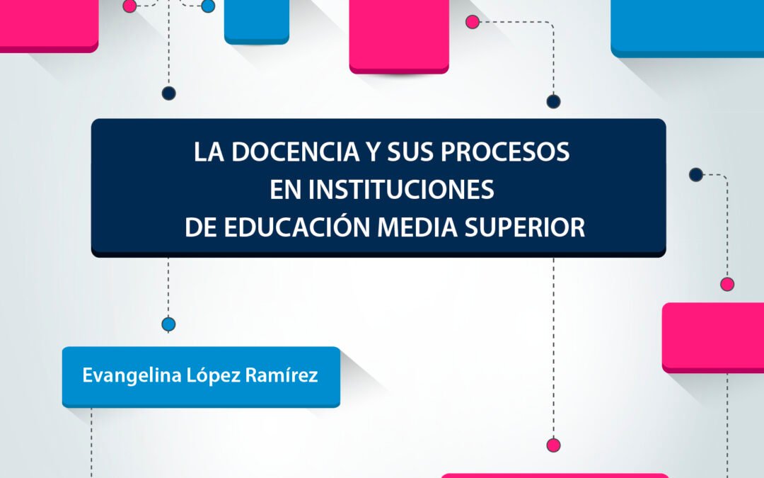La docencia y sus procesos en instituciones de educación media superior
